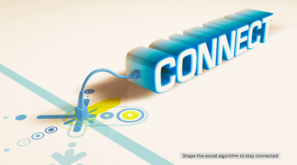 shape the algorithm to help you stay connected