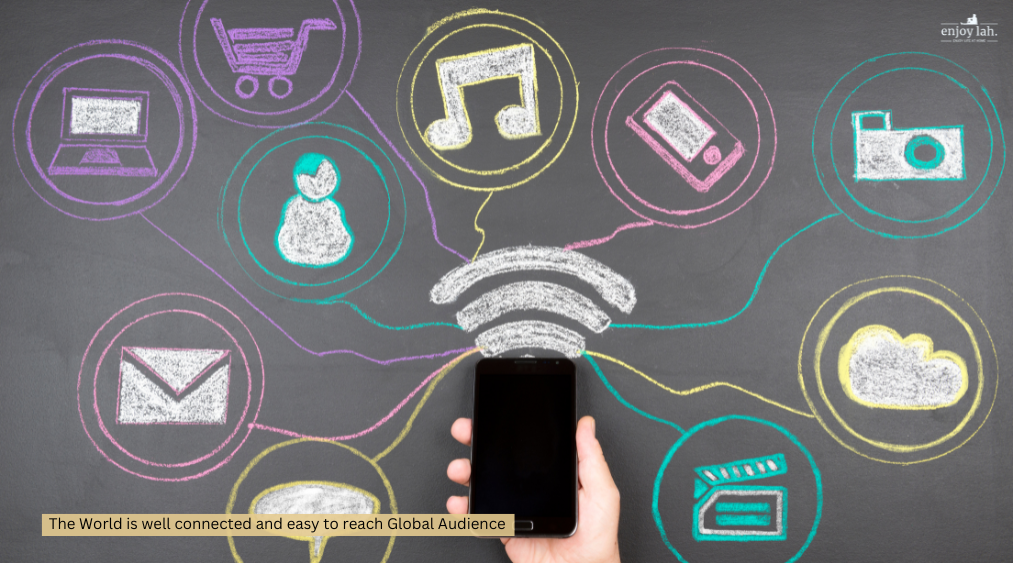 the world is well connected now, it is easy to reach global audience