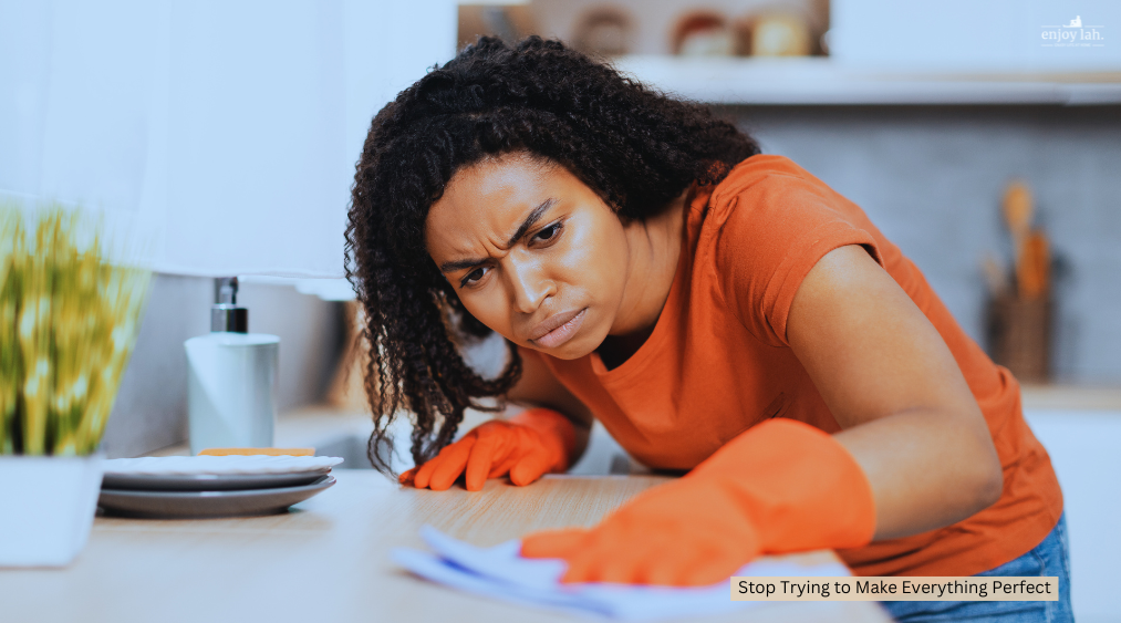 stop trying to make everything perfect