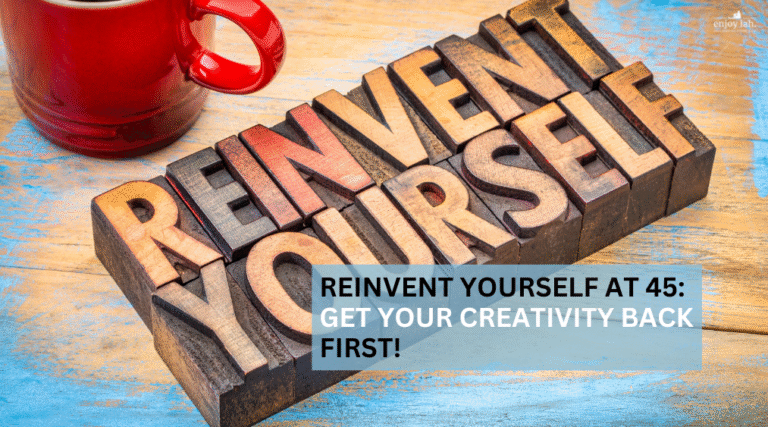 reinvent yourself at 45 - get your creativity back first