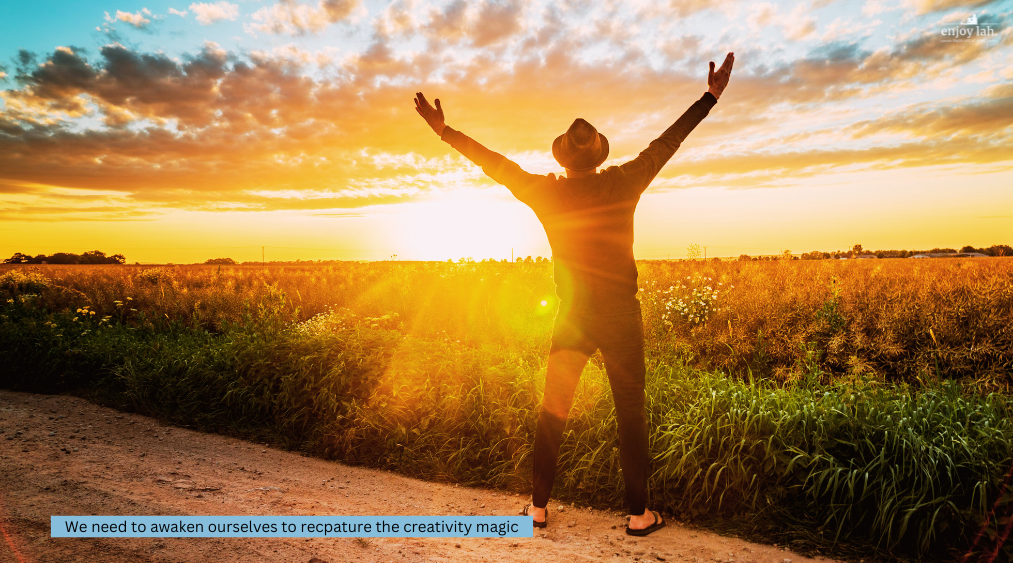 we need to awaken ourselves to recapture the creativity magic