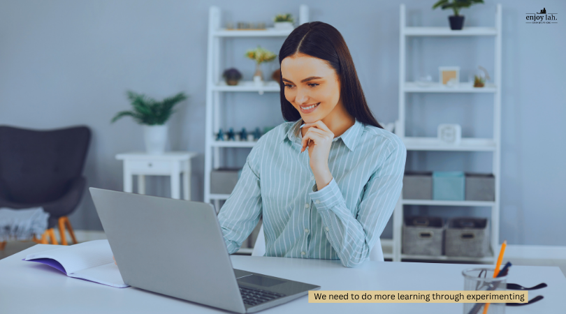 We need to do more learning through experimenting