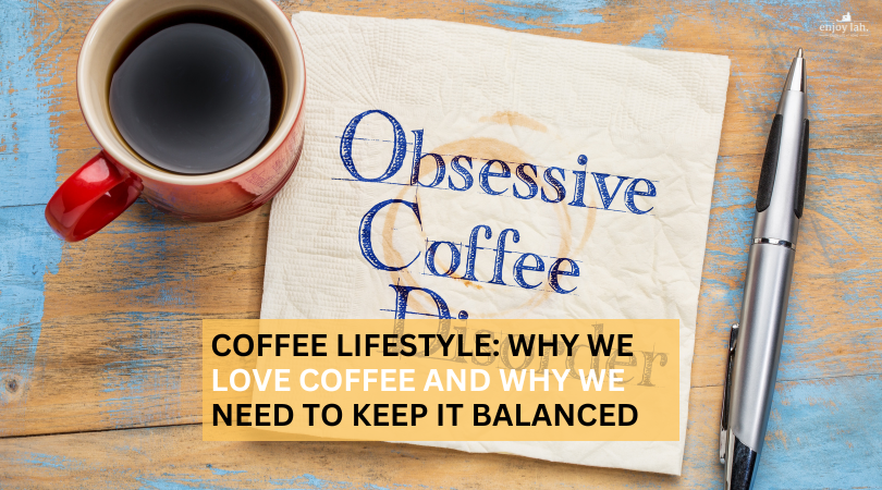 coffee lifestyle - why we need to balance our love for coffee and our health!